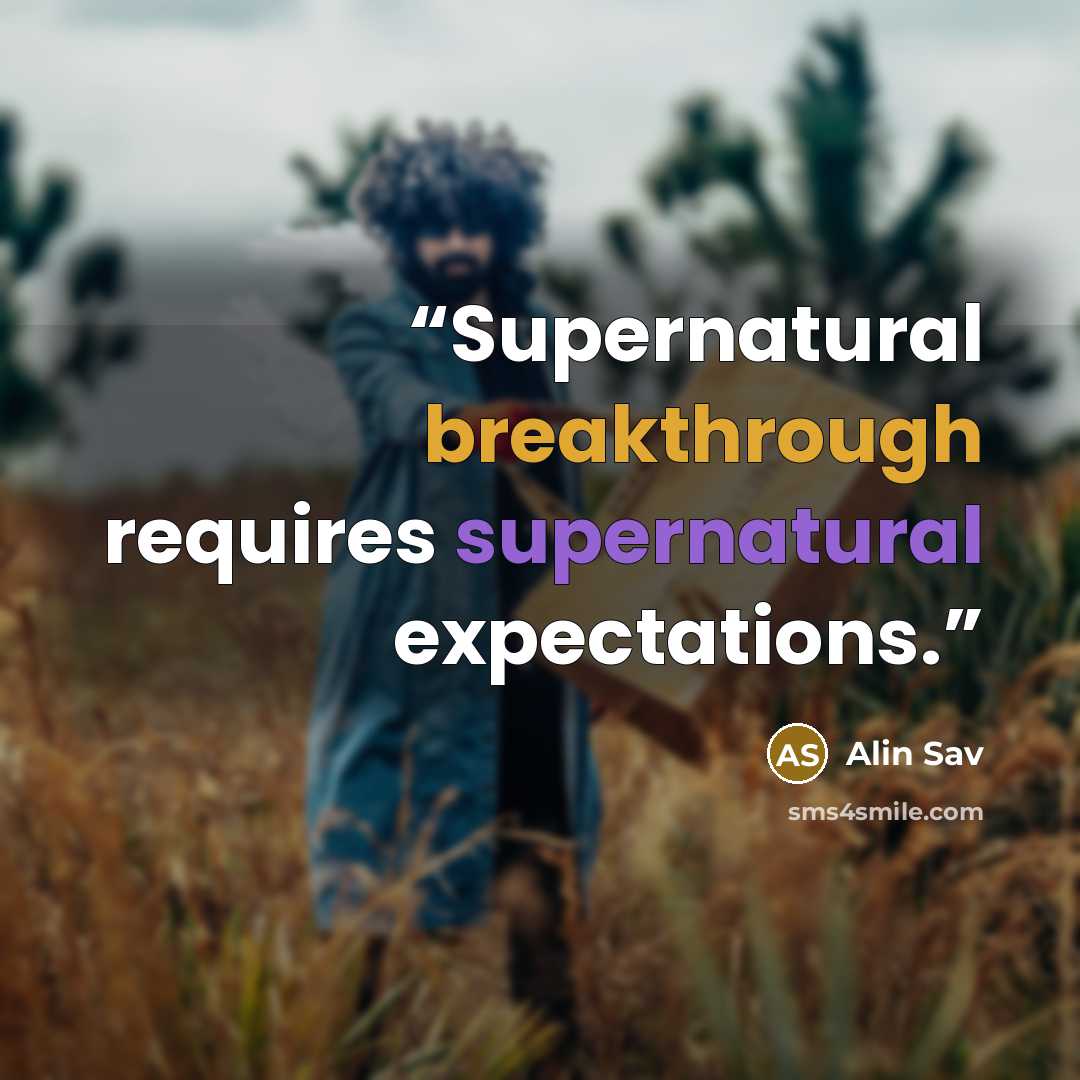 “Supernatural breakthrough requires supernatural expectations.” quote by Alin Sav