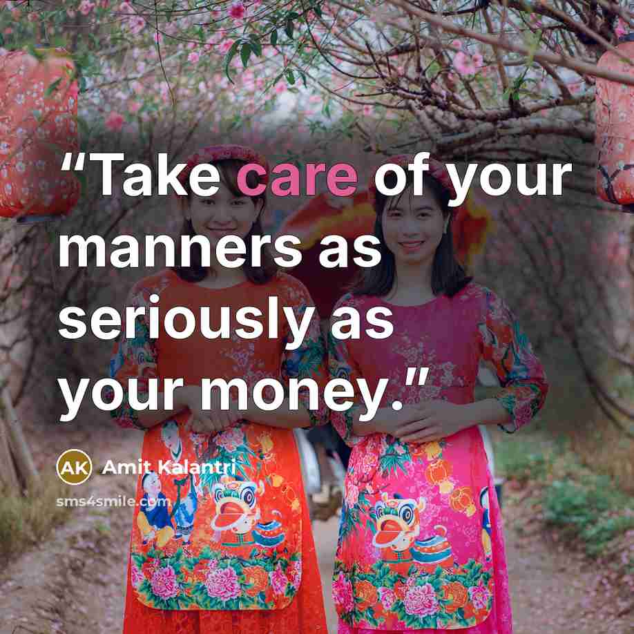“Take care of your manners as seriously as your money.” quote by Amit Kalantri