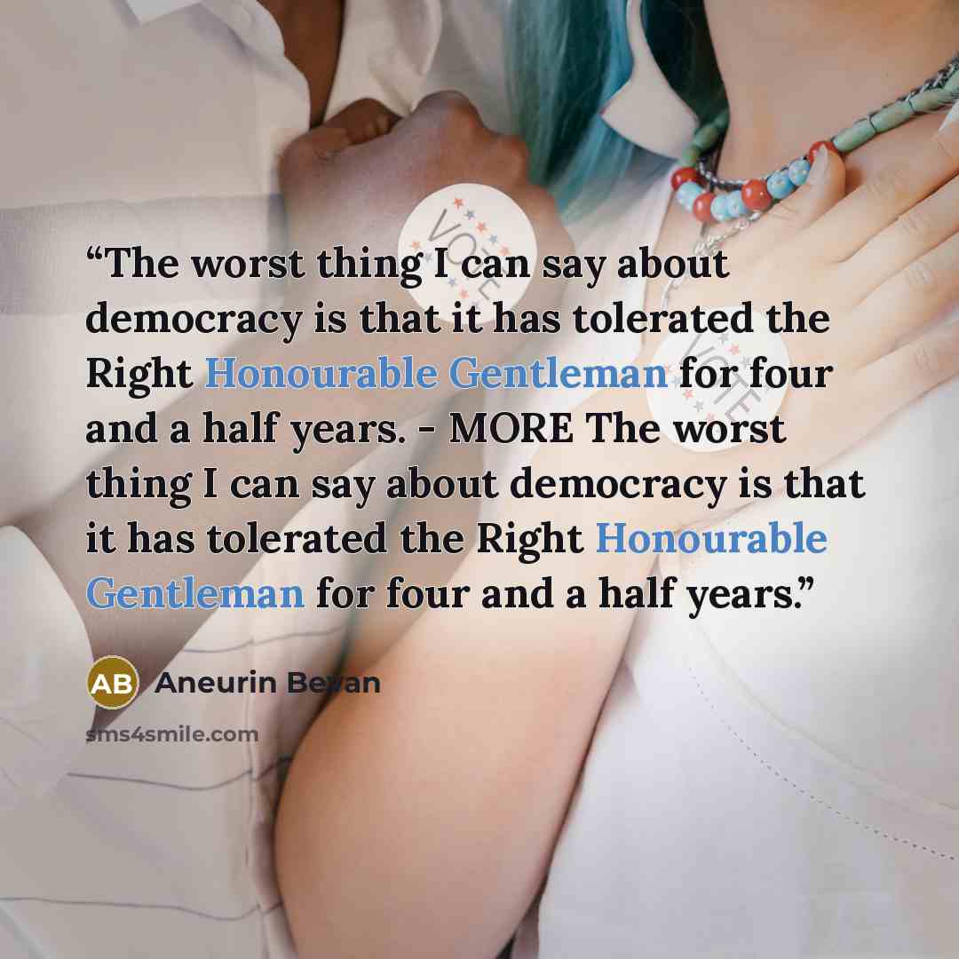 “The worst thing I can say about democracy is that it has tolerated the Right Honourable Gentleman for four and a half years. - MORE The worst thing I can say about democracy is that it has tolerated the Right Honourable Gentleman for four and a half years.” quote by Aneurin Bevan