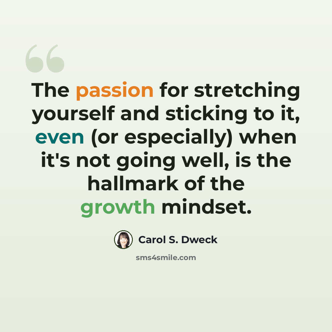 “The passion for stretching yourself and sticking to it, even (or especially) when it's not going well, is the hallmark of the growth mindset.” quote by Carol S. Dweck