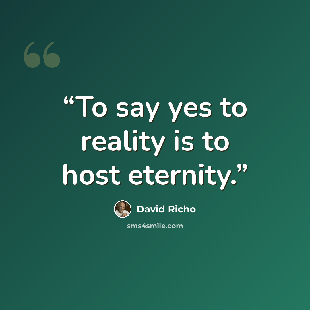“To say yes to reality is to host eternity.” quote by David Richo