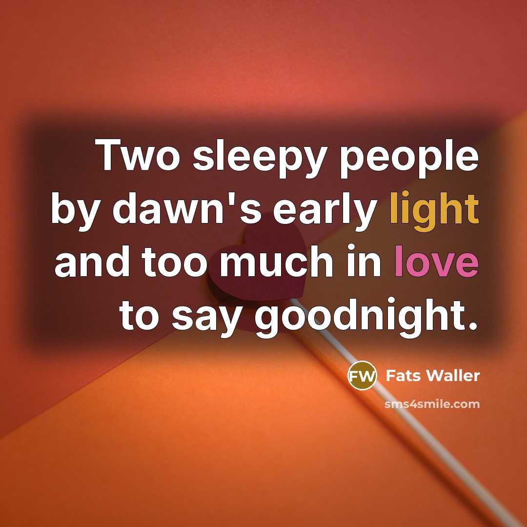 “Two sleepy people by dawn's early light and too much in love to say goodnight.” quote by Fats Waller