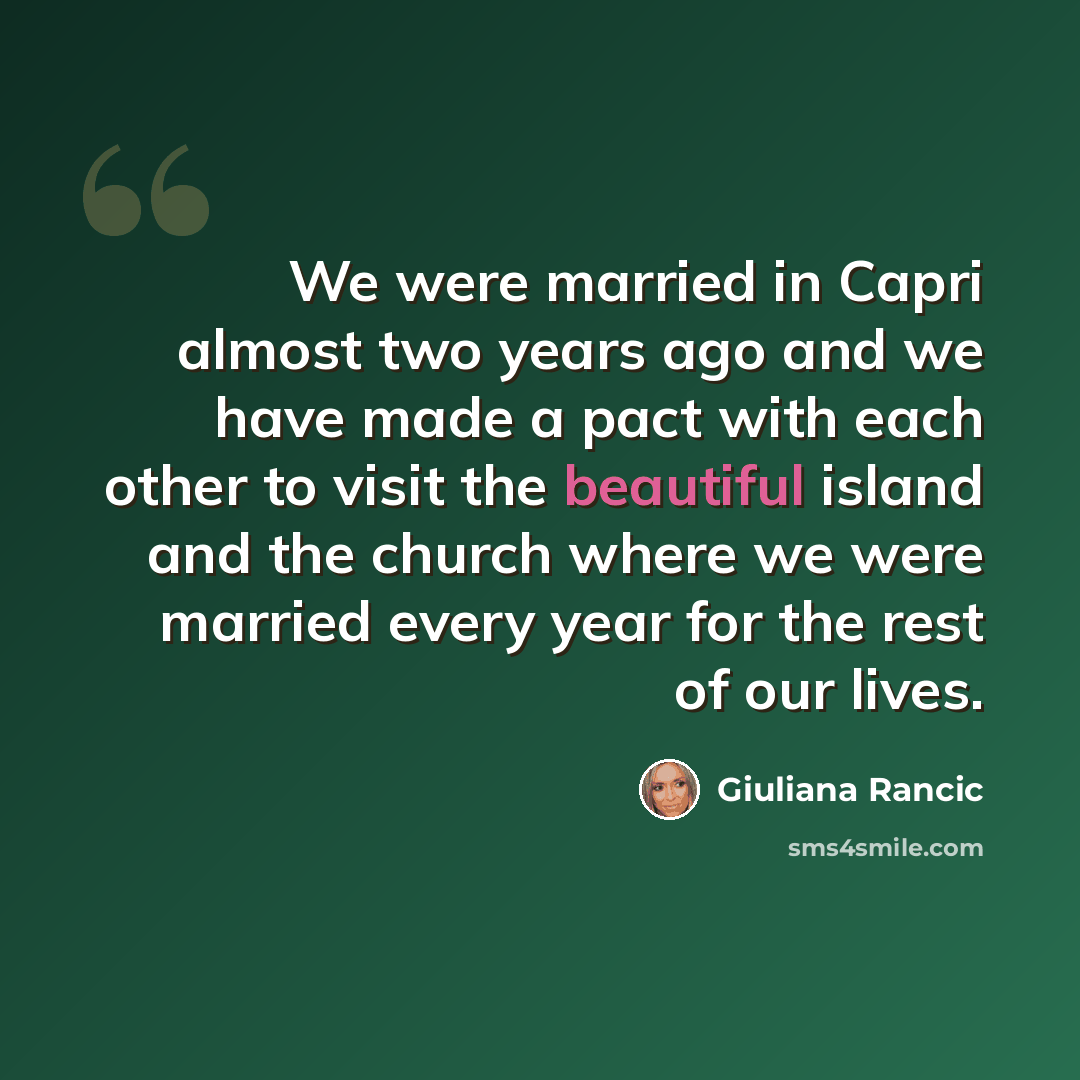 “We were married in Capri almost two years ago and we have made a pact with each other to visit the beautiful island and the church where we were married every year for the rest of our lives.” quote by Giuliana Rancic