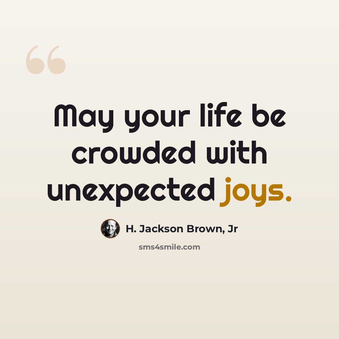 “May your life be crowded with unexpected joys.” quote by H. Jackson Brown, Jr