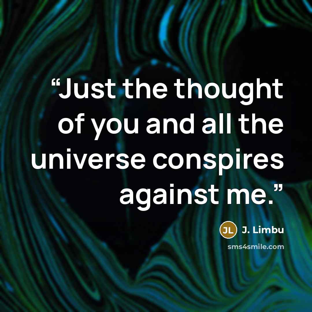 “Just the thought of you and all the universe conspires against me.” quote by J. Limbu