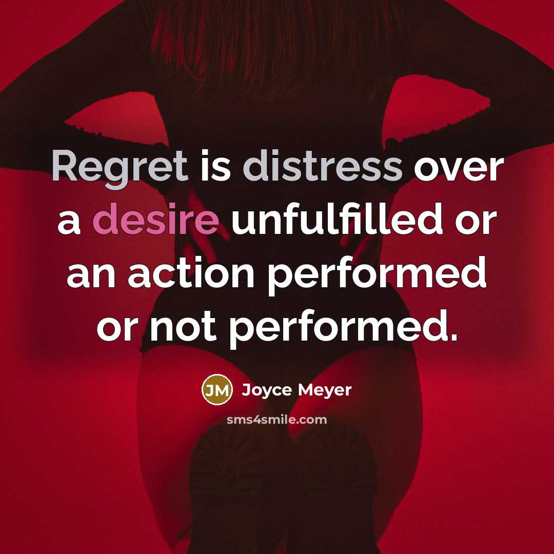 “Regret is distress over a desire unfulfilled or an action performed or not performed.” quote by Joyce Meyer