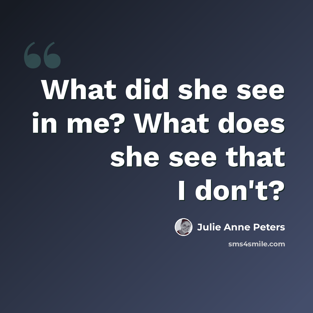 “What did she see in me? What does she see that I don't?” quote by Julie Anne Peters