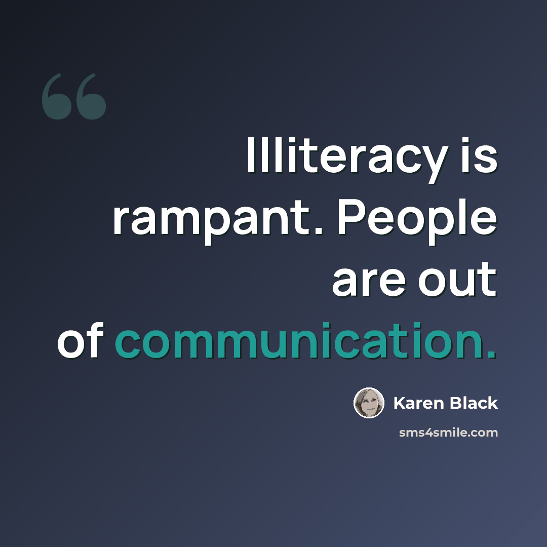 “Illiteracy is rampant. People are out of communication.” quote by Karen Black