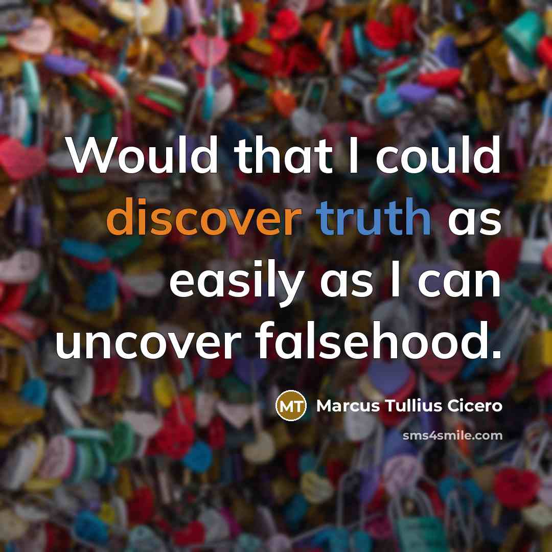 “Would that I could discover truth as easily as I can uncover falsehood.” quote by Marcus Tullius Cicero