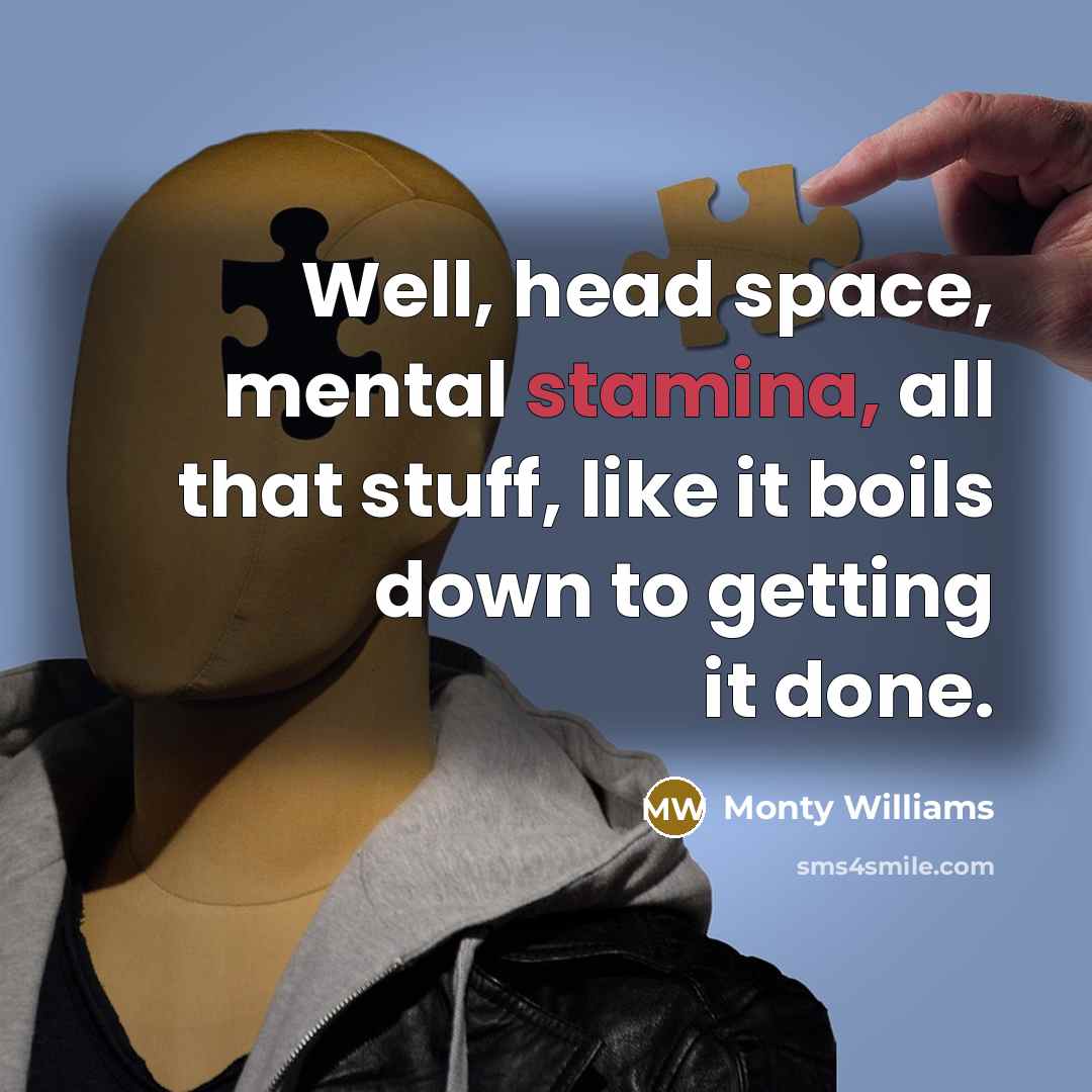 “Well, head space, mental stamina, all that stuff, like it boils down to getting it done.” quote by Monty Williams