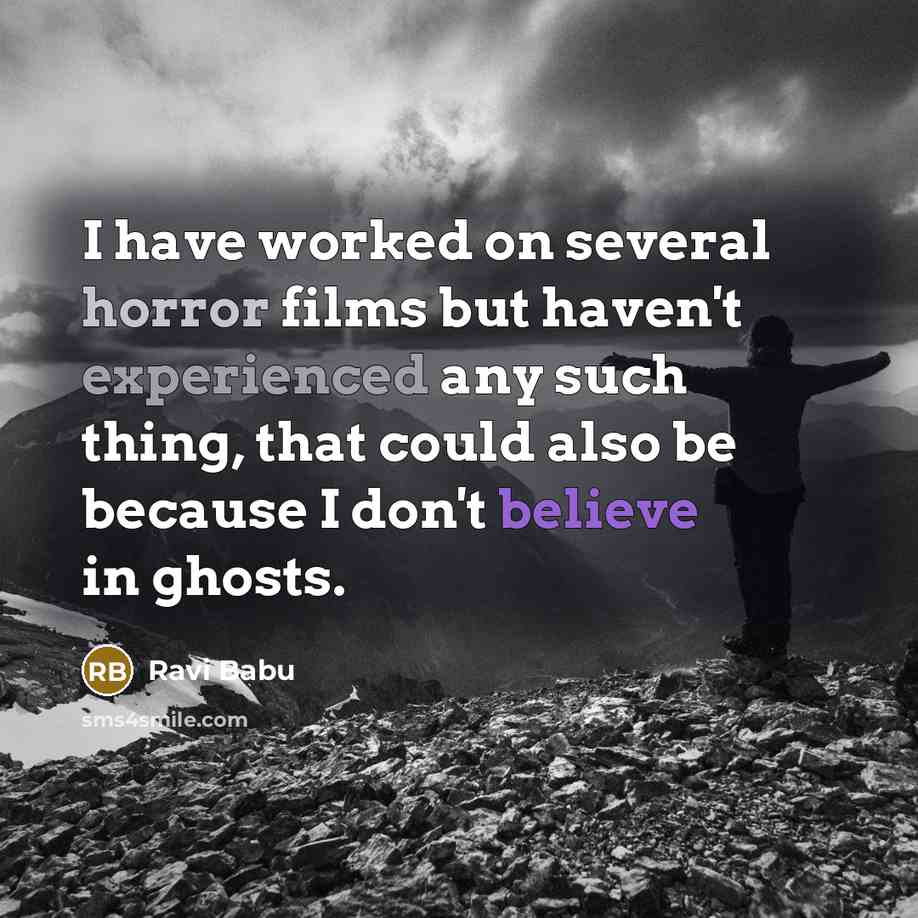“I have worked on several horror films but haven't experienced any such thing, that could also be because I don't believe in ghosts.” quote by Ravi Babu
