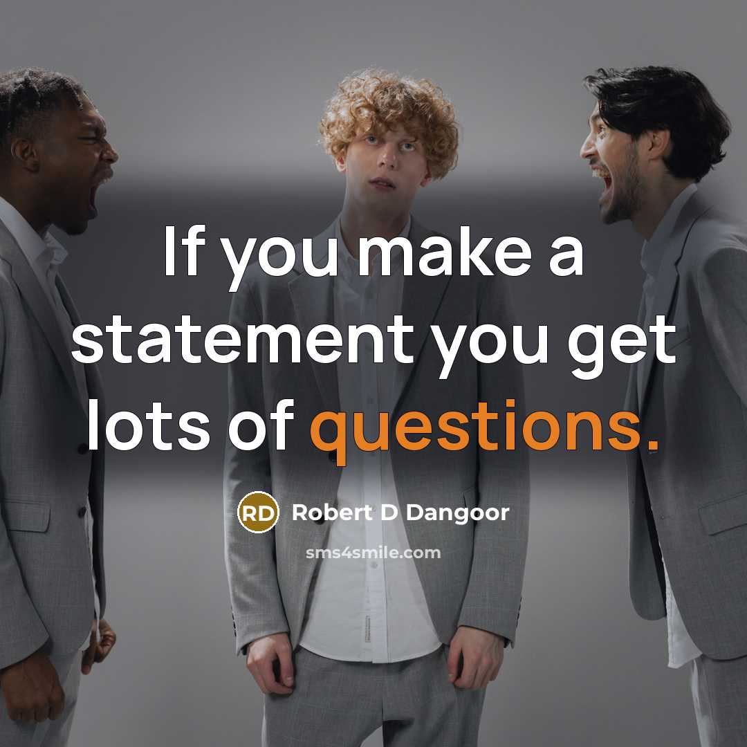“If you make a statement you get lots of questions.” quote by Robert D Dangoor