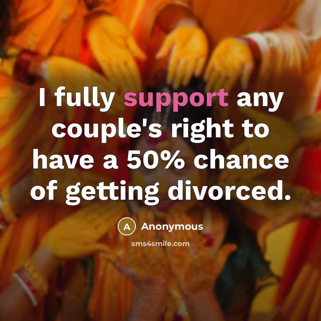 “I fully support any couple's right to have a 50% chance of getting divorced.” quote by Anonymous