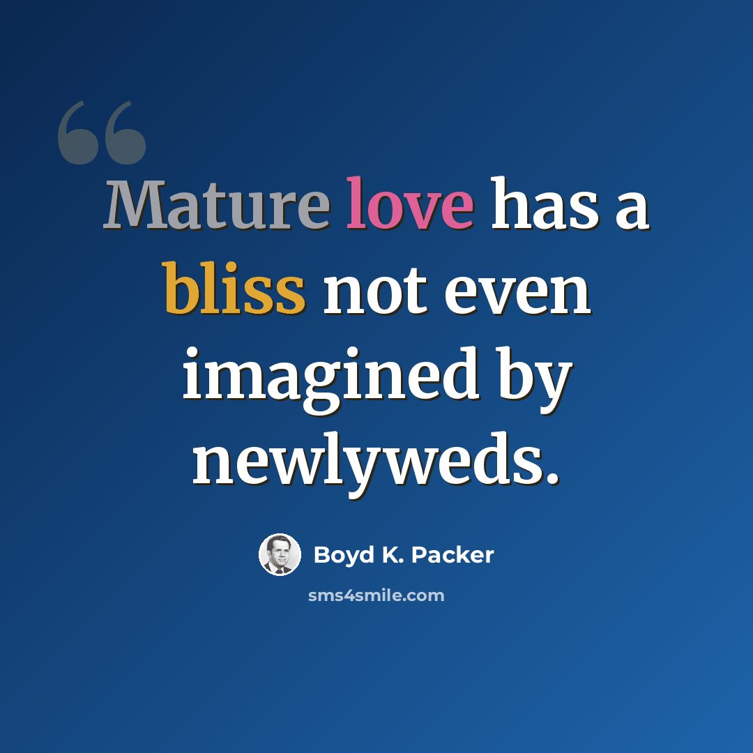 “Mature love has a bliss not even imagined by newlyweds.” quote by Boyd K. Packer