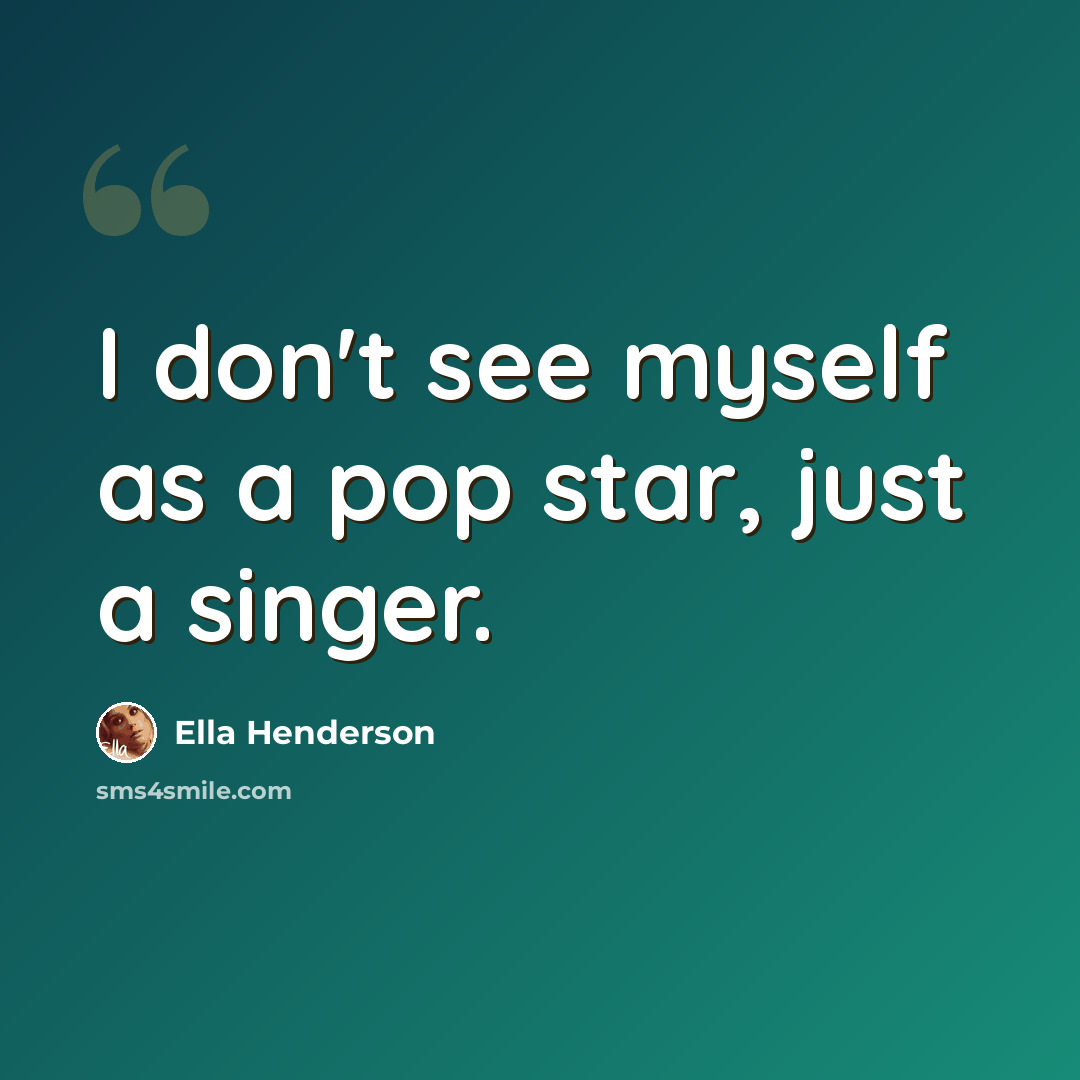 “I don't see myself as a pop star, just a singer.” quote by Ella Henderson