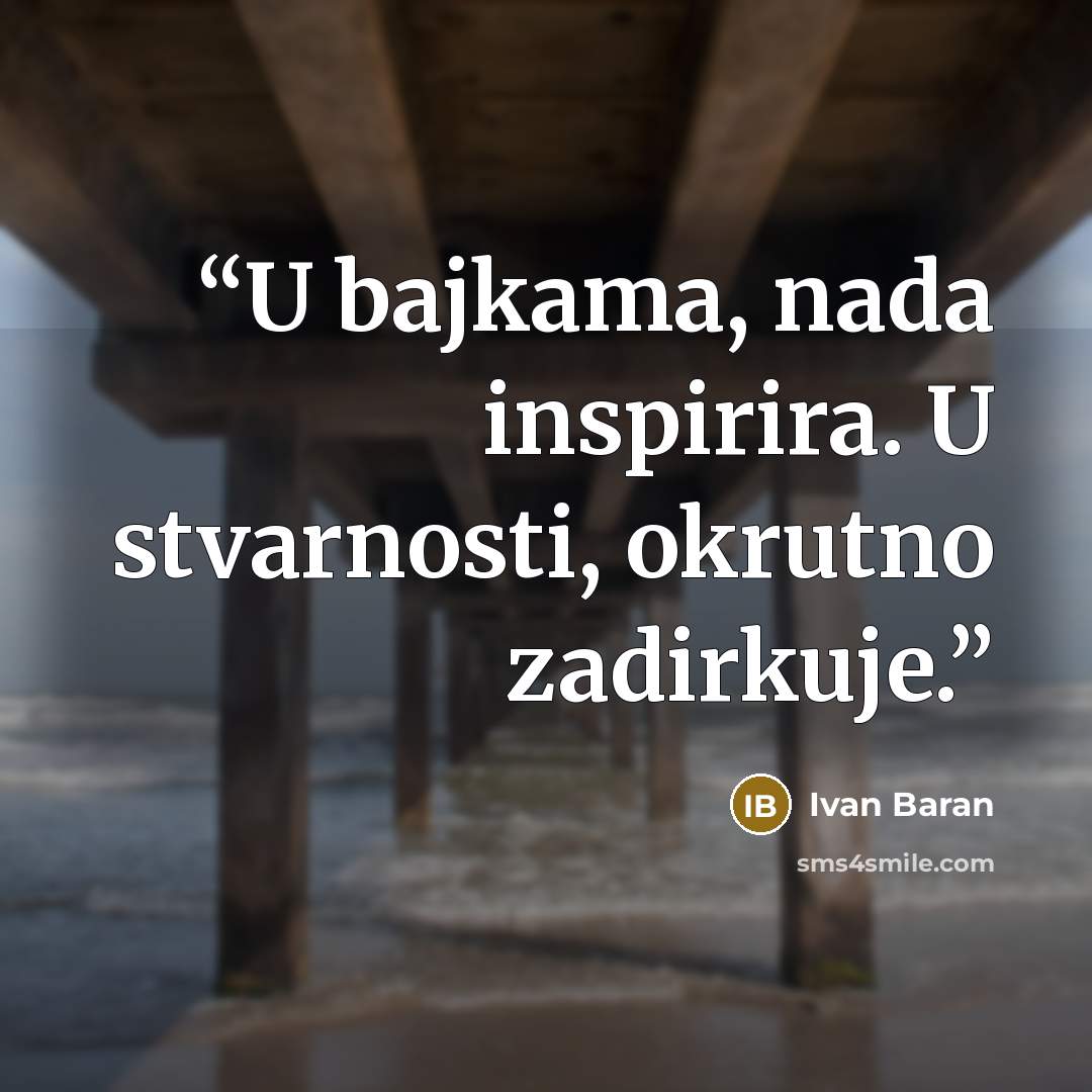 “U bajkama, nada inspirira. U stvarnosti, okrutno zadirkuje.” quote by Ivan Baran
