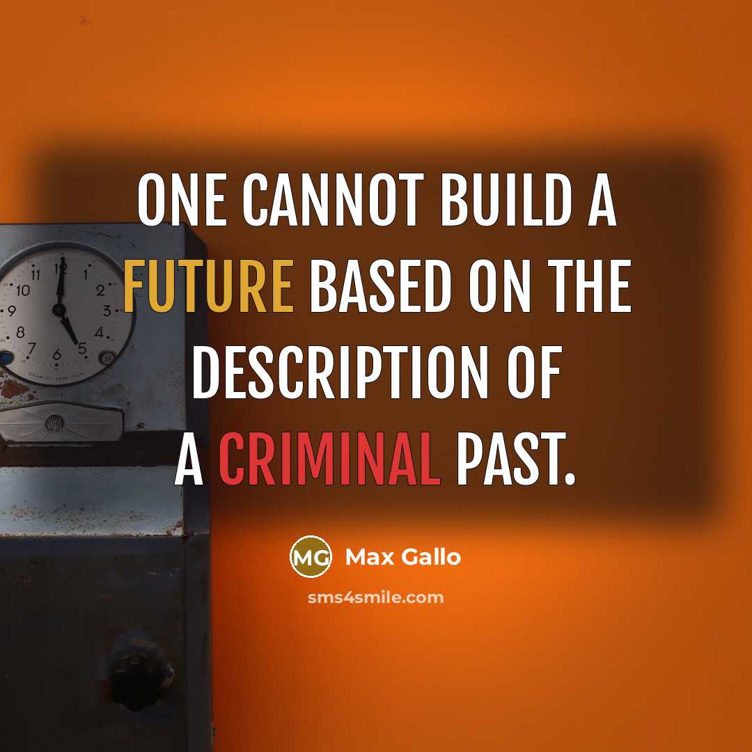 “One cannot build a future based on the description of a criminal past.” quote by Max Gallo