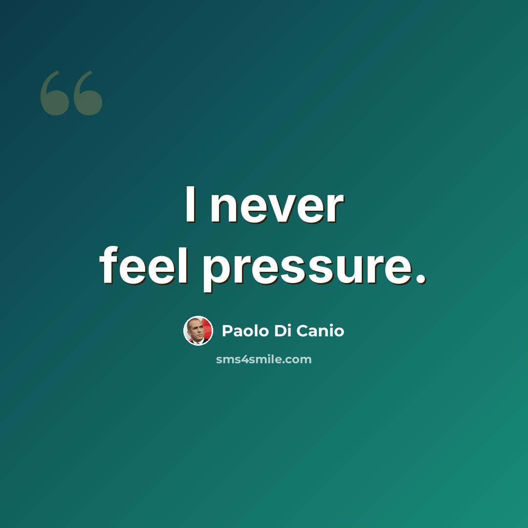 “I never feel pressure.” quote by Paolo di Canio