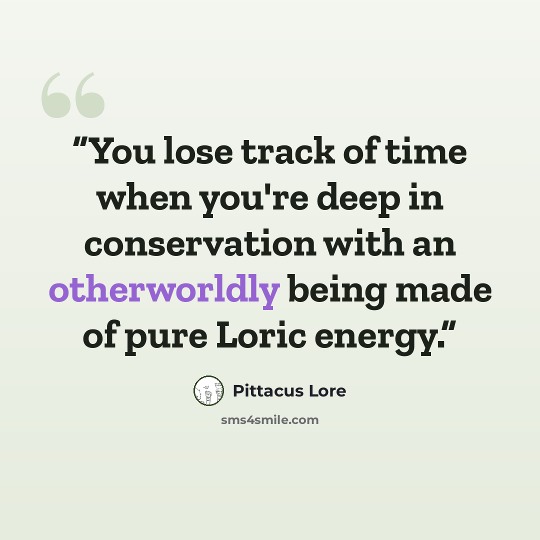 “You lose track of time when you're deep in conservation with an otherworldly being made of pure Loric energy.” quote by Pittacus Lore