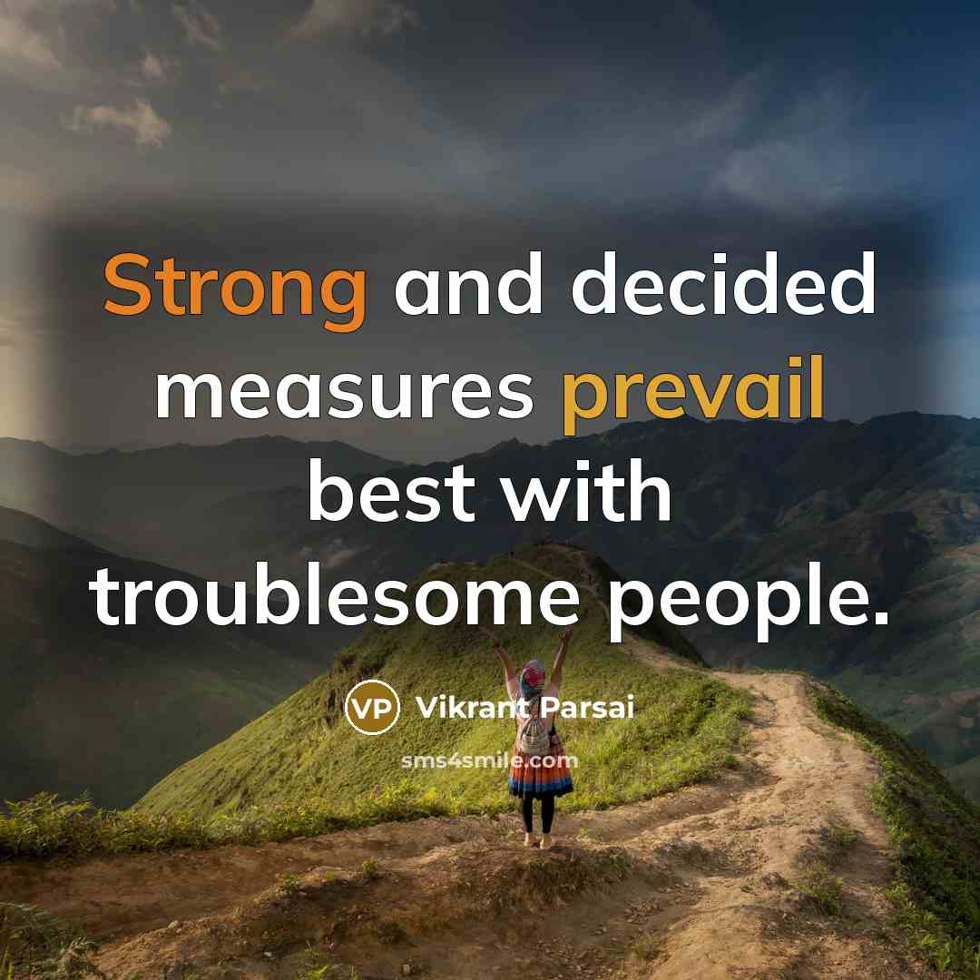 “Strong and decided measures prevail best with troublesome people.” quote by Vikrant Parsai