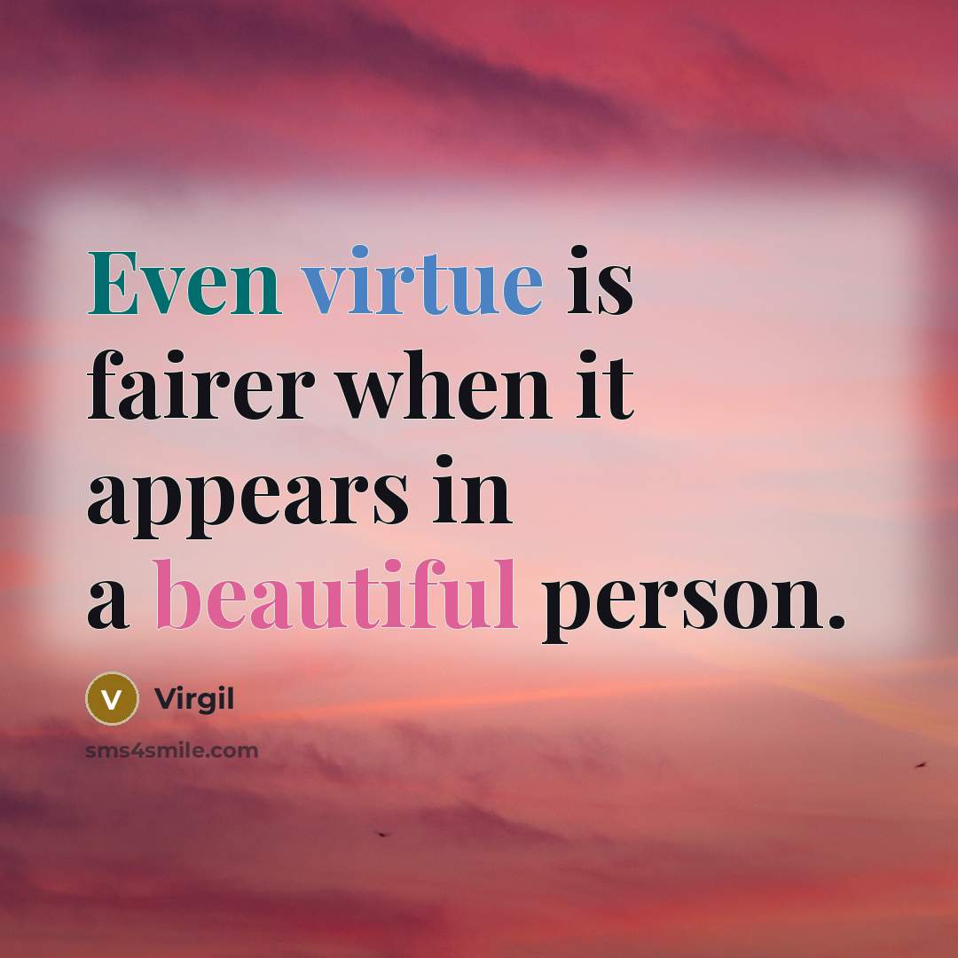 “Even virtue is fairer when it appears in a beautiful person.” quote by Virgil