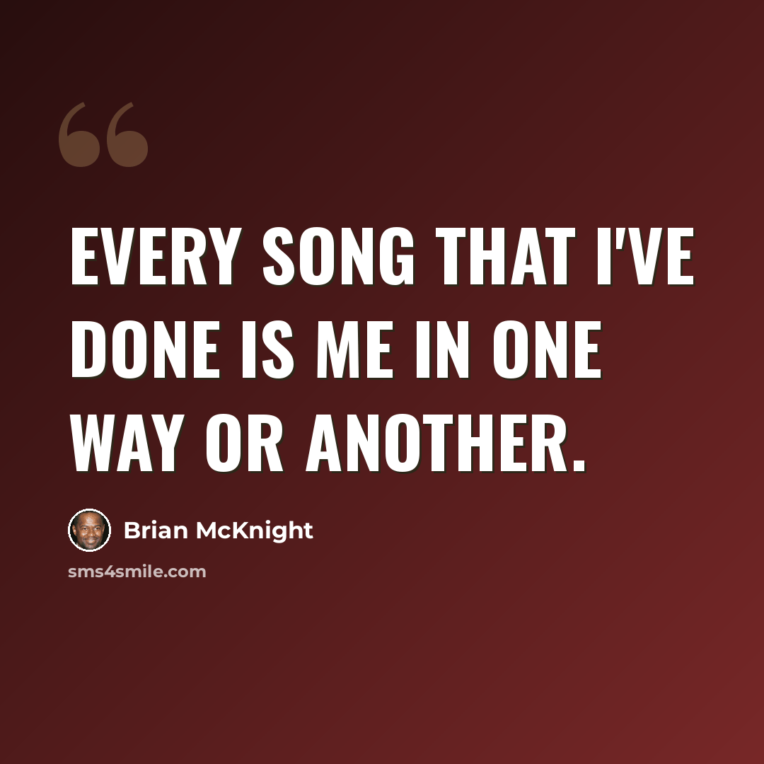 “Every song that I've done is me in one way or another.” quote by Brian McKnight