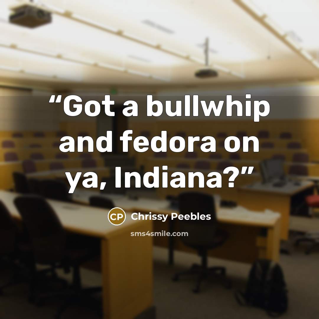 “Got a bullwhip and fedora on ya, Indiana?” quote by Chrissy Peebles