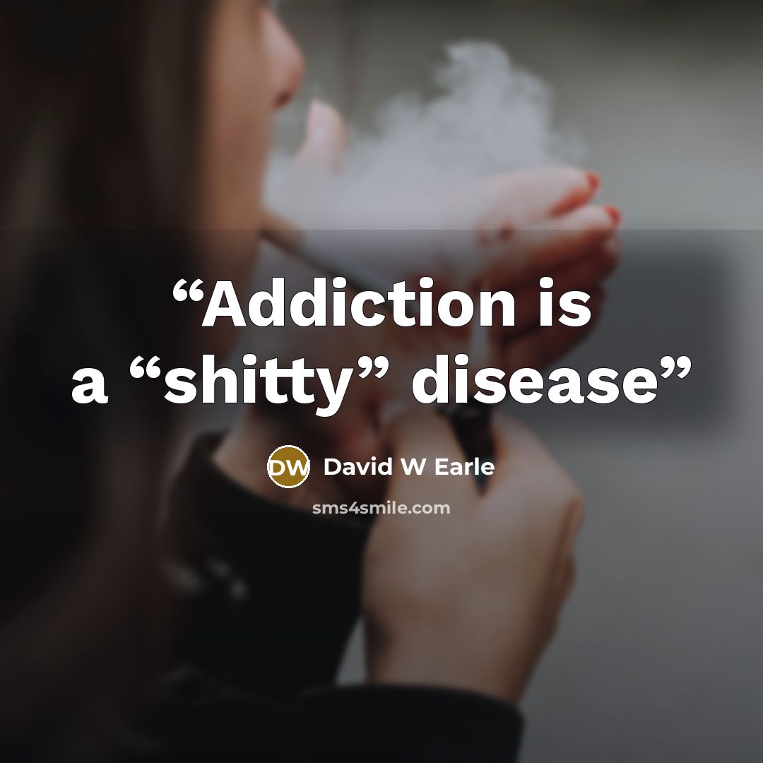 “Addiction is a “shitty” disease” quote by David W Earle