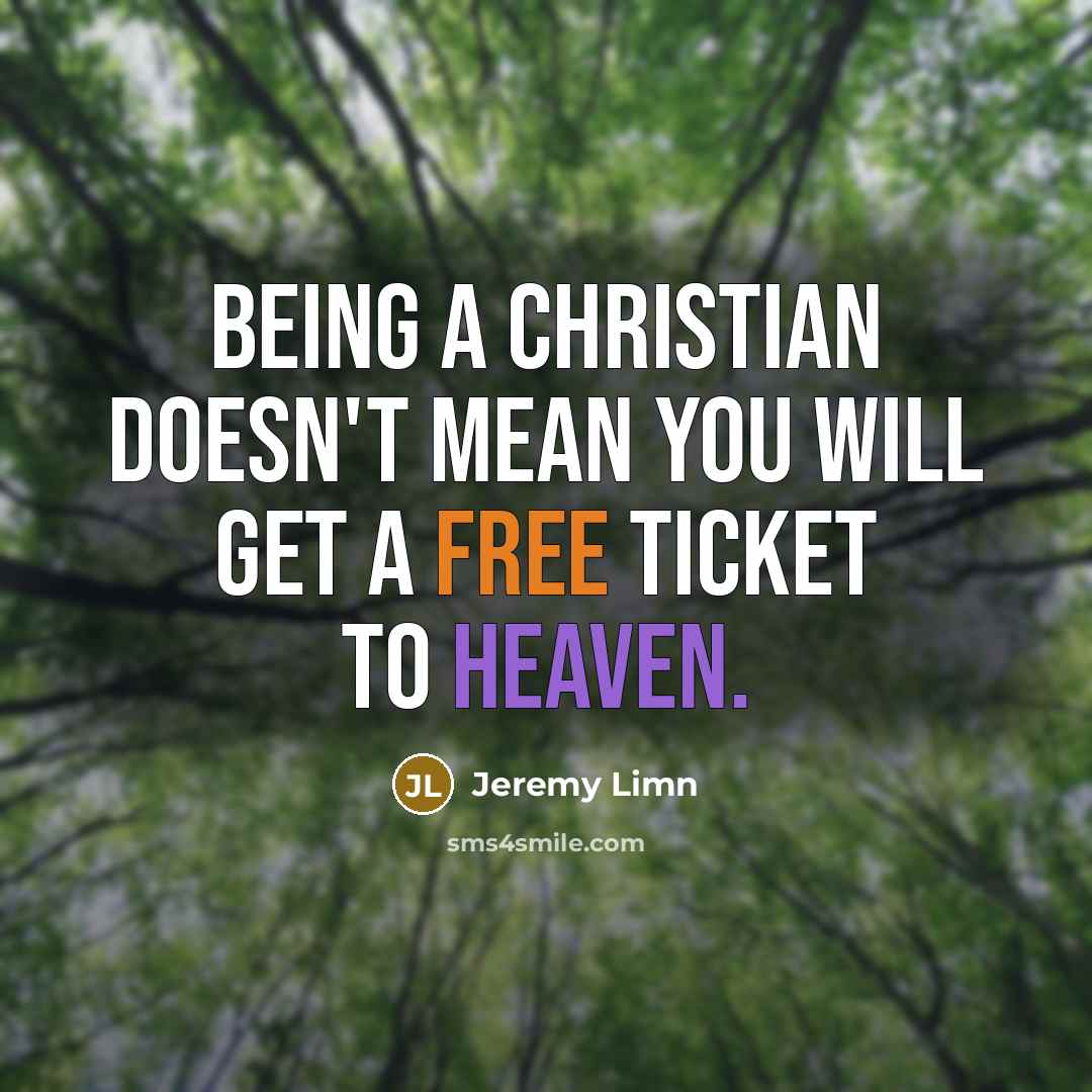 “Being a christian doesn't mean you will get a free ticket to heaven.” quote by Jeremy Limn