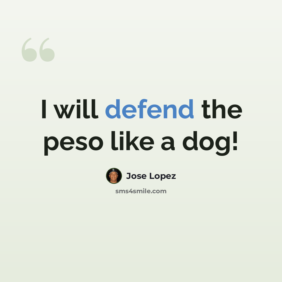 “I will defend the peso like a dog!” quote by Jose Lopez