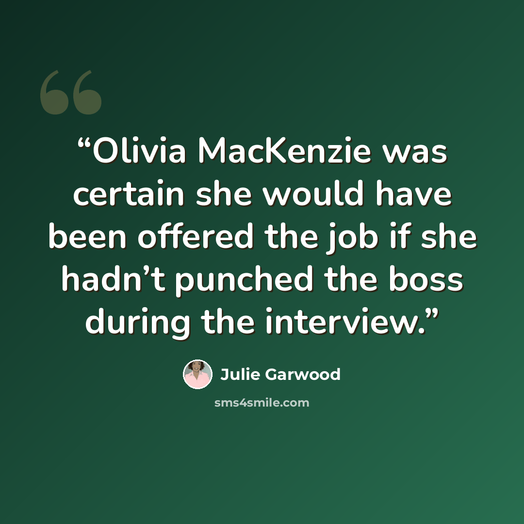 “Olivia MacKenzie was certain she would have been offered the job if she hadn’t punched the boss during the interview.” quote by Julie Garwood