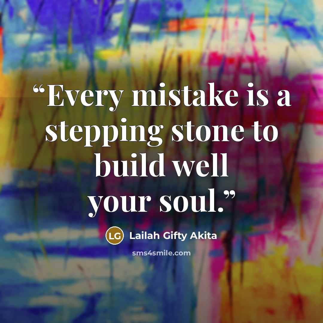 “Every mistake is a stepping stone to build well your soul.” quote by Lailah Gifty Akita