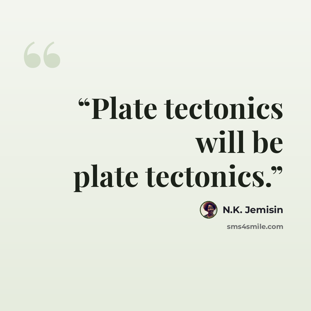 “Plate tectonics will be plate tectonics.” quote by N.K. Jemisin