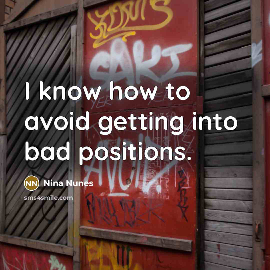 “I know how to avoid getting into bad positions.” quote by Nina Nunes