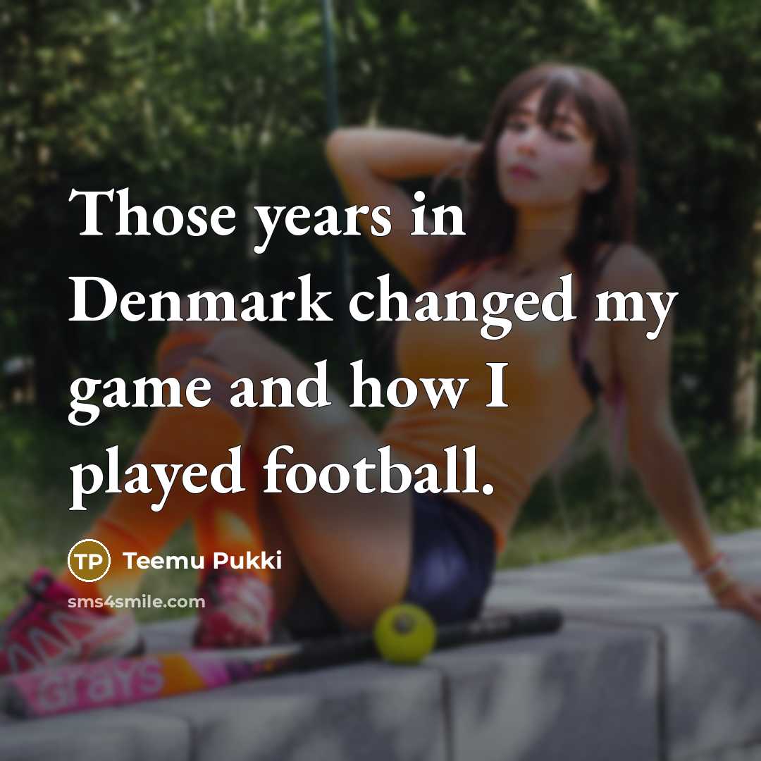 “Those years in Denmark changed my game and how I played football.” quote by Teemu Pukki