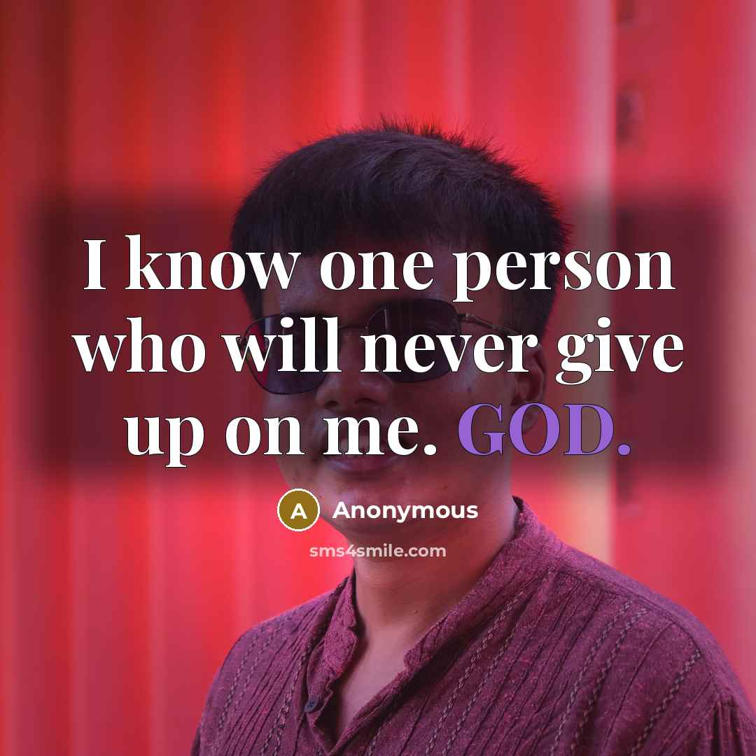 “I know one person who will never give up on me. GOD.” quote by Anonymous