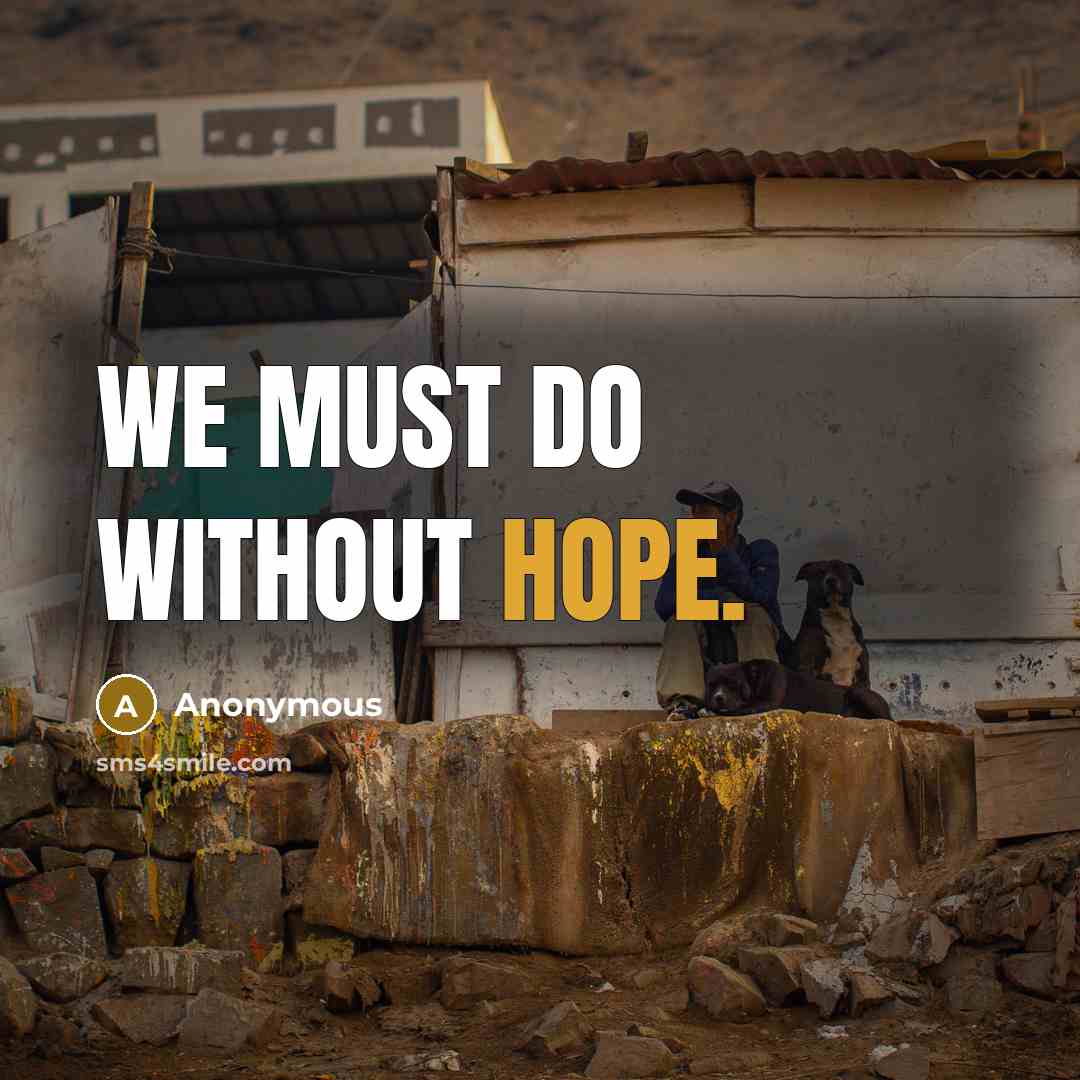 “We must do without hope.” quote by Anonymous