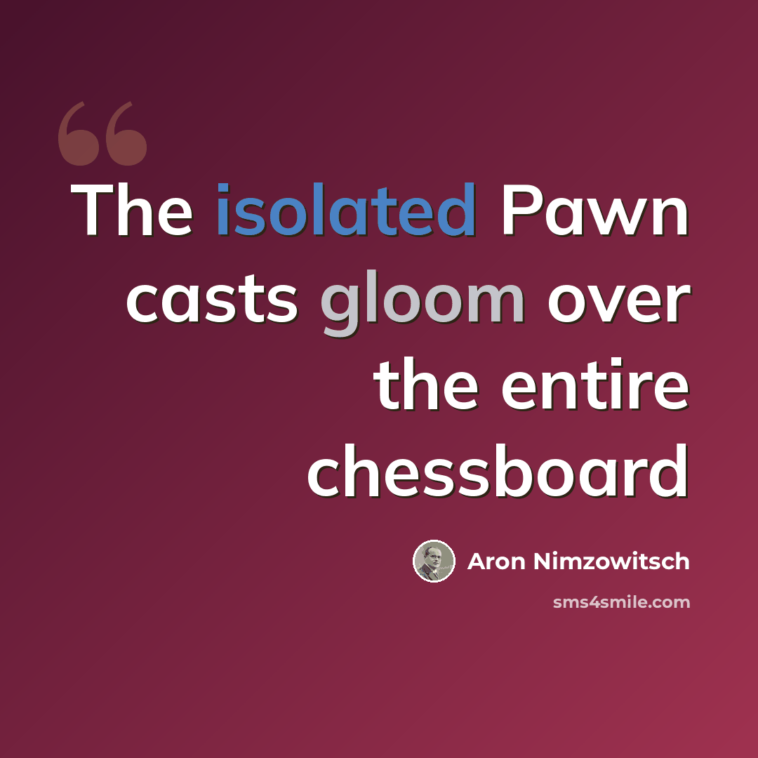“The isolated Pawn casts gloom over the entire chessboard” quote by Aron Nimzowitsch