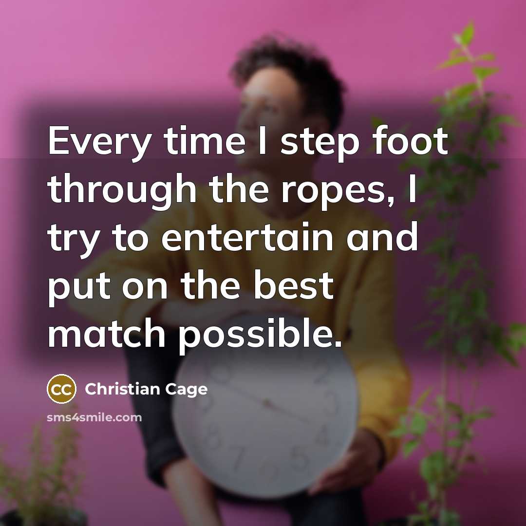 “Every time I step foot through the ropes, I try to entertain and put on the best match possible.” quote by Christian Cage