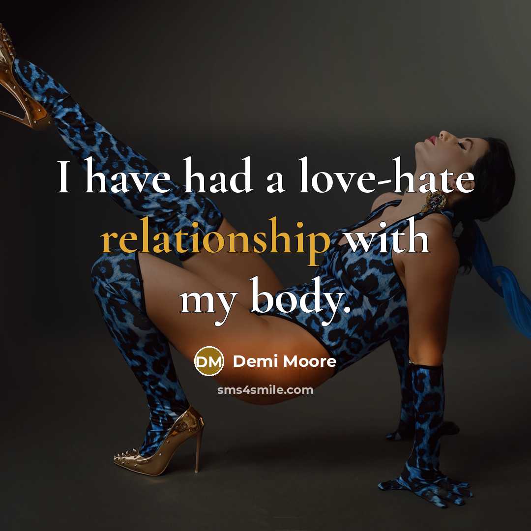 “I have had a love-hate relationship with my body.” quote by Demi Moore