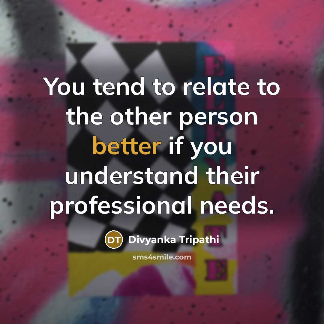 “You tend to relate to the other person better if you understand their professional needs.” quote by Divyanka Tripathi