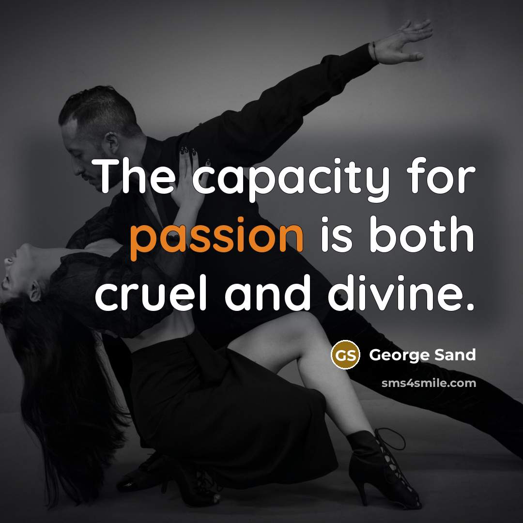 “The capacity for passion is both cruel and divine.” quote by George Sand
