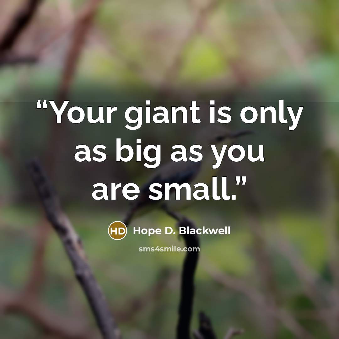 “Your giant is only as big as you are small.” quote by Hope D. Blackwell