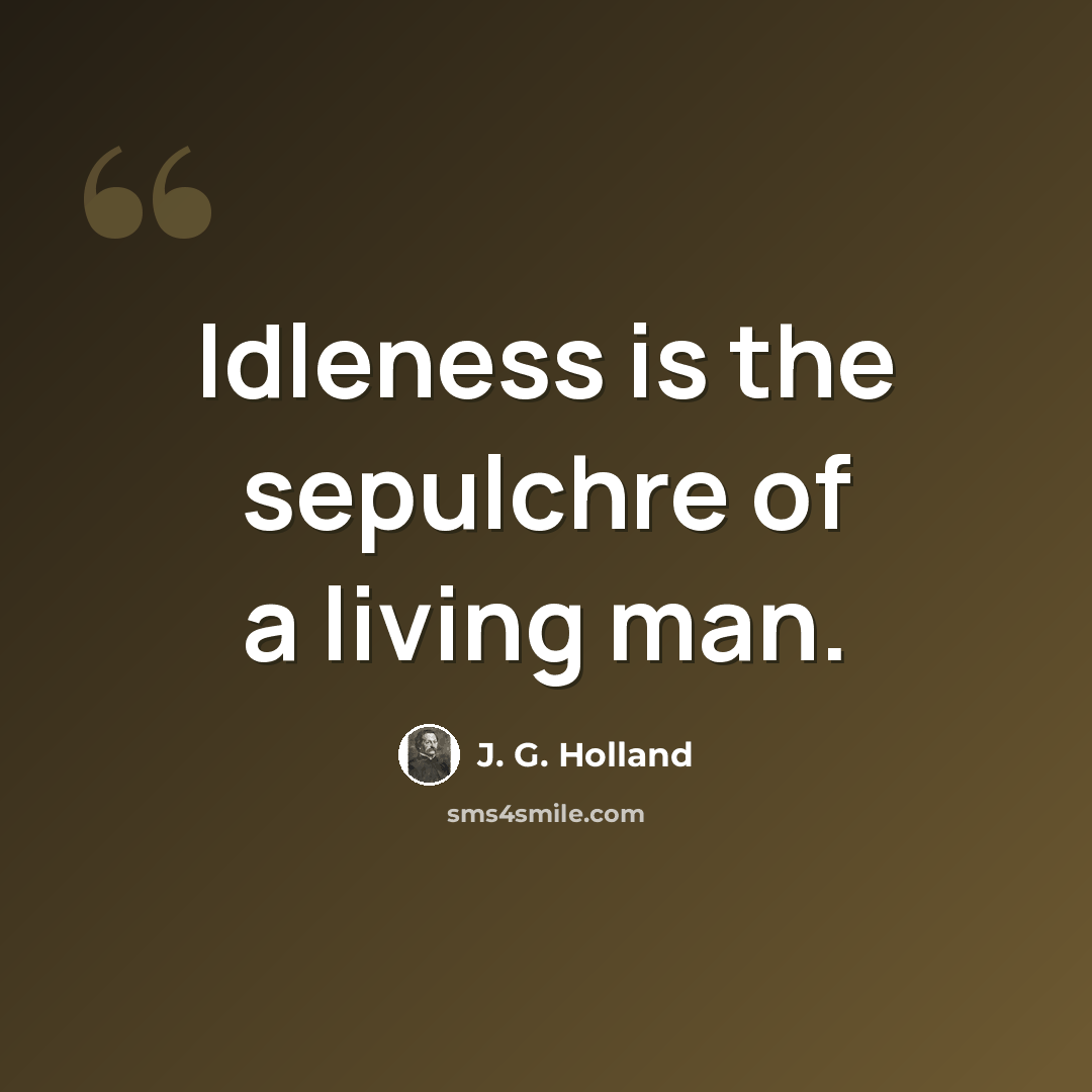 “Idleness is the sepulchre of a living man.” quote by J. G. Holland