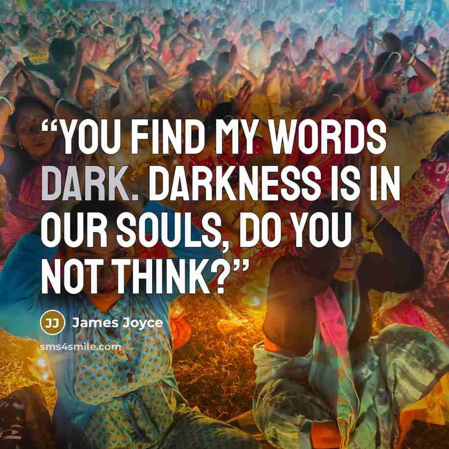 “You find my words dark. Darkness is in our souls, do you not think?” quote by James Joyce