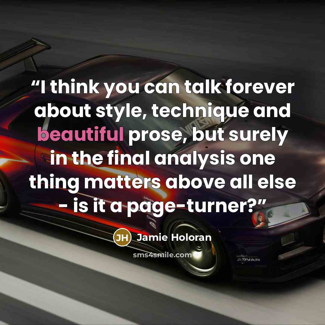 “I think you can talk forever about style, technique and beautiful prose, but surely in the final analysis one thing matters above all else - is it a page-turner?” quote by Jamie Holoran