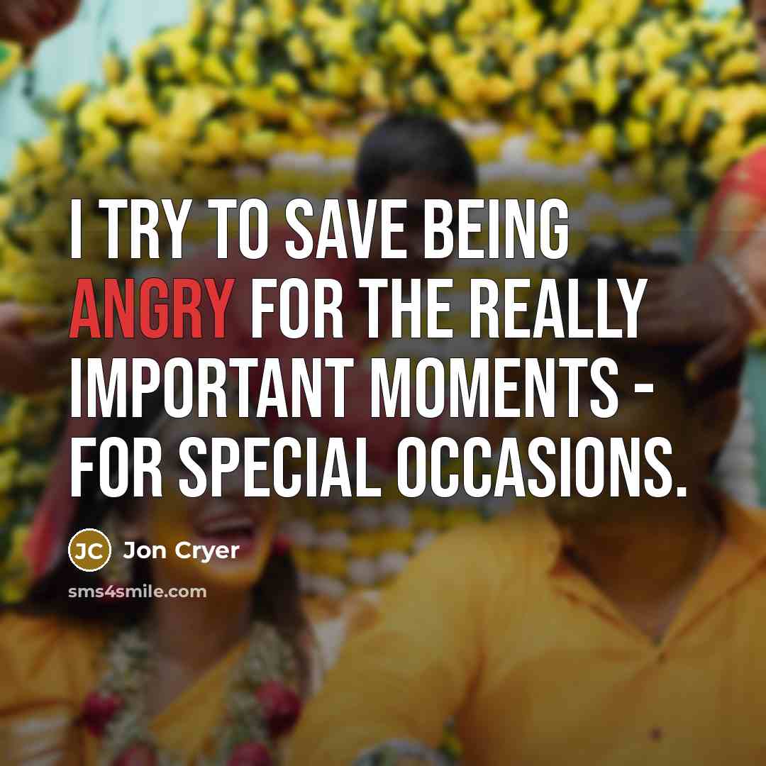 “I try to save being angry for the really important moments - for special occasions.” quote by Jon Cryer