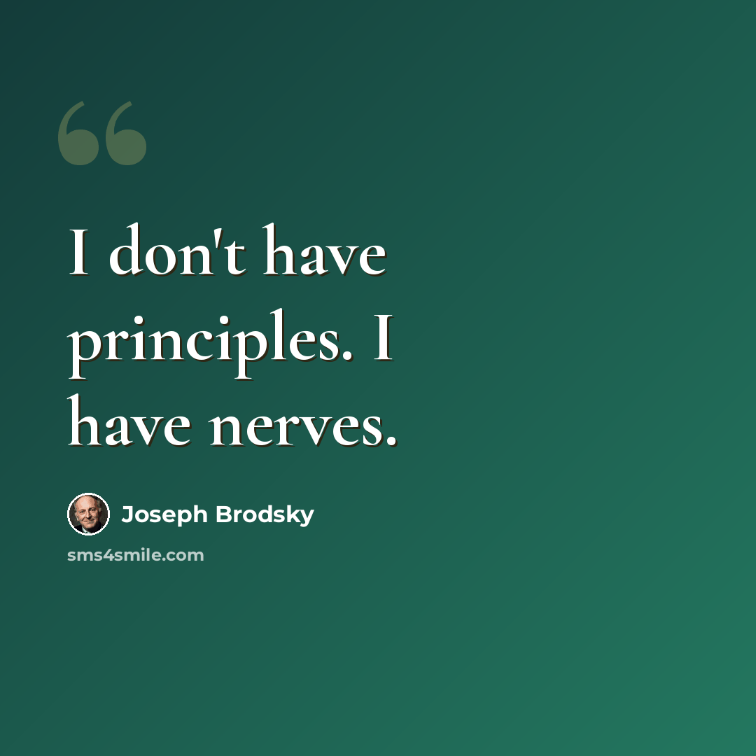 “I don't have principles. I have nerves.” quote by Joseph Brodsky