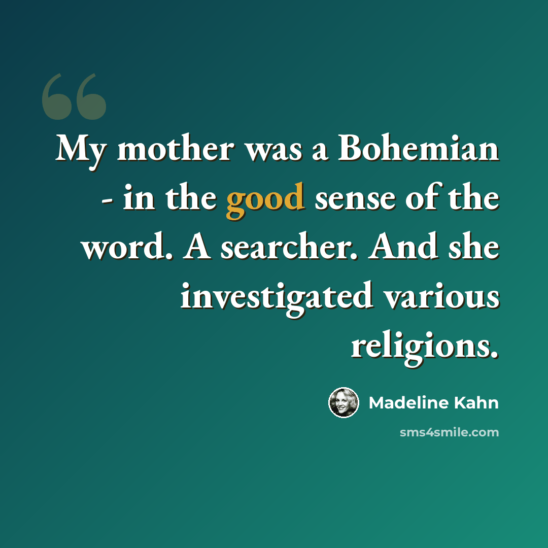 “My mother was a Bohemian - in the good sense of the word. A searcher. And she investigated various religions.” quote by Madeline Kahn