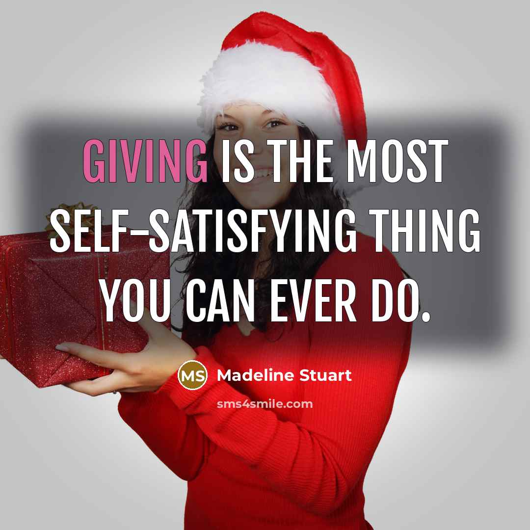 “Giving is the most self-satisfying thing you can ever do.” quote by Madeline Stuart